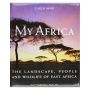 My Africa. The Landscape, People and Wildlife of East Africa