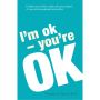 I'm Ok, You're Ok: A practical guide to Transactional Analysis