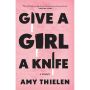 Give a Girl a Knife: A Memoir