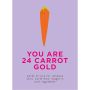 You Are 24 Carrot Gold