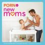 Porn for New Moms