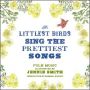 The Littlest Birds Sing the Prettiest Songs