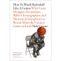 How to Watch Basketball Like a Genius: What Game Designers, Economists, Ballet Choreographers, and Theoretical Astrophysicists Reveal About the Greatest Game on