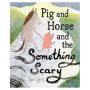 Pig and Horse and the Something Scary