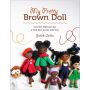 My Pretty Brown Doll: Crochet Patterns for a Doll That Looks Like You