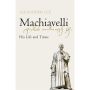 Machiavelli: His Life and Times