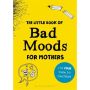 The Little Book of Bad Moods for Mothers