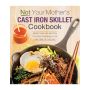 Not Your Mother's Cast Iron Skillet Cookbook