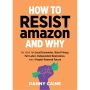 How To Resist Amazon And Why: