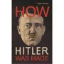 How Hitler Was Made