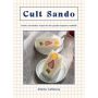 Cult Sando: Classic and Modern Recipes for the Popular Japanese Sandwich