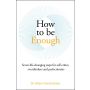 How to be Enough