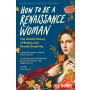 How to Be a Renaissance Woman