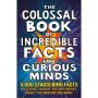 The Colossal Book of Incredible Facts for Curious Minds