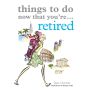 Things to Do Now You're Retired