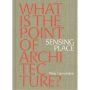 Sensing Place: What's the Point of Architecture?