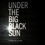 Under the Big Black Sun: