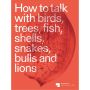 How to Talk with Birds, Trees, Fish, Shells, Snakes, Bulls and Lions