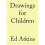 Ed Atkins. Drawings for Children