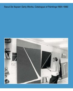 Raoul De Keyser: Early Works. Catalogue Of Paintings 1964-1980