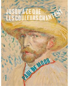 Vincent van Gogh. Jusqu’à ce que les couleurs chantent