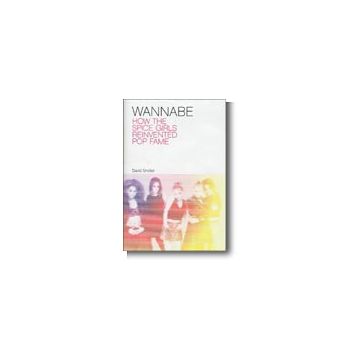 Wannabe: How the Spice Girls Re-invented Pop Fame