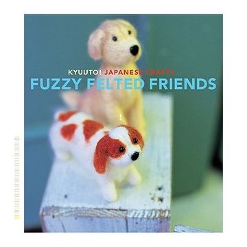 Kyuuto! Japanese Crafts: Fuzzy Felted Friends