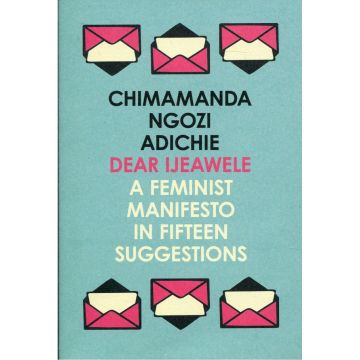 Dear Ijeawele, or a Feminist Manifesto in Fifteen Suggestions