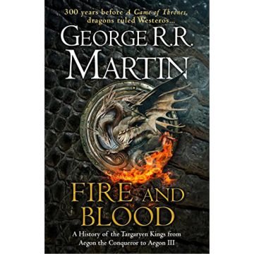 Fire and Blood: 300 Years Before A Game of Thrones (A Targaryen History)