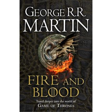 Fire and Blood: 300 Years Before A Game of Thrones (A Targaryen History)