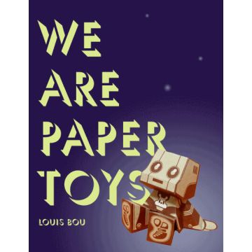 We Are Paper Toys: Print-Cut-Fold-Glue-Fun