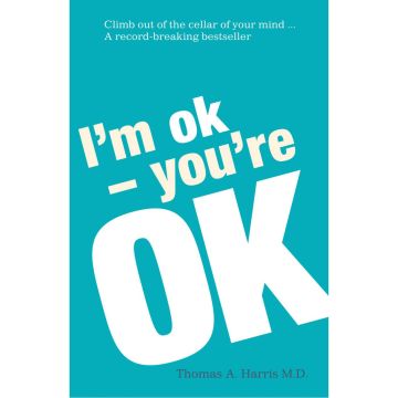 I'm Ok, You're Ok: A practical guide to Transactional Analysis