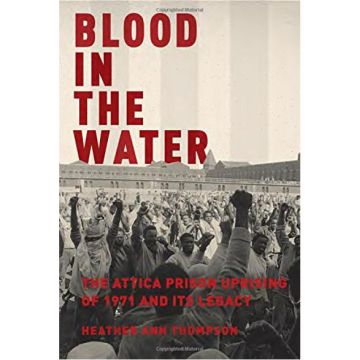 Blood in the Water: The Attica Prison Uprising of 1971 and Its Legacy