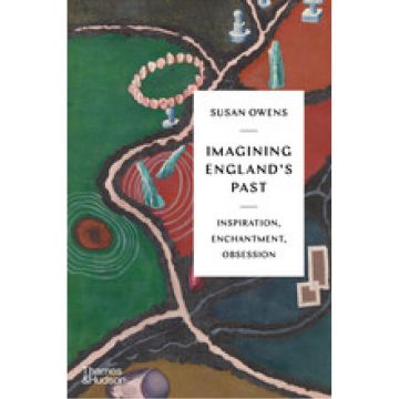 Imagining England’s Past: Inspiration, Enchantment, Obsession