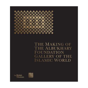 The Making of The Albukhary Foundation Gallery of the Islamic World