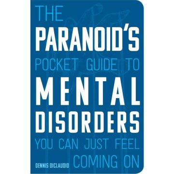 The Paranoid's Pocket Guide to Mental Disorders You Can Just Feel Coming On