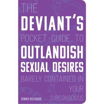 The Deviant's Pocket Guide to the Outlandish Sexual Desires Barely Contained in Your Subconscious