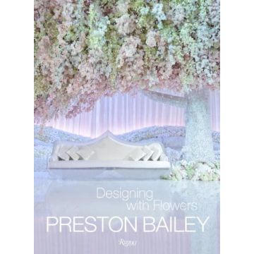 Preston Bailey: Designing with Flowers