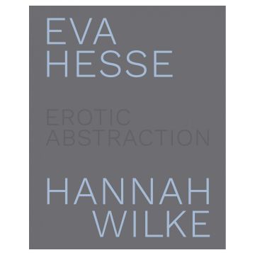 Eva Hesse and Hannah Wilke