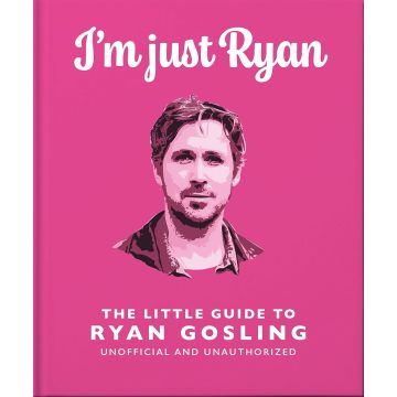 Little Guide to Ryan Gosling: I'm Just Ryan