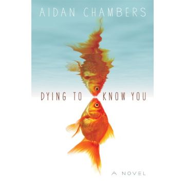 Aidan Chambers. Dying to Know You