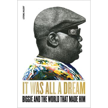 It Was All a Dream: Biggie and the World That Made Him