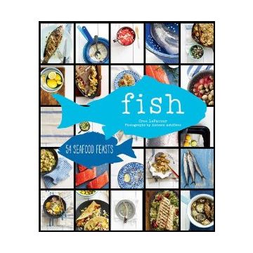 Fish: 55 Seafood Feasts