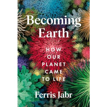 Becoming Earth: How Our Planet Came to Life