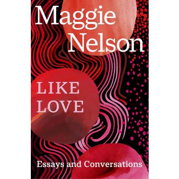 Like Love. Essays and Conversations