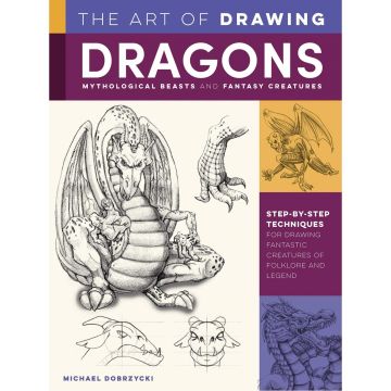 The Art of Drawing Dragons, Mythological Beasts, and Fantasy Creatures