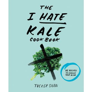 The I Hate Kale Cookbook