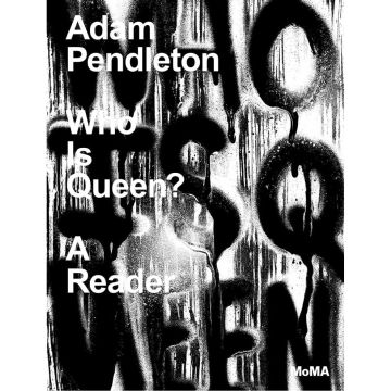 Adam Pendleton: Who Is Queen? A Reader