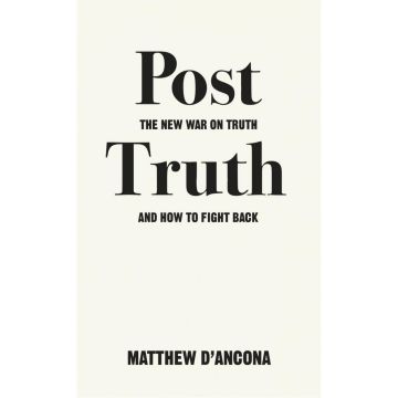 Post-Truth: The New War on Truth and How to Fight Back