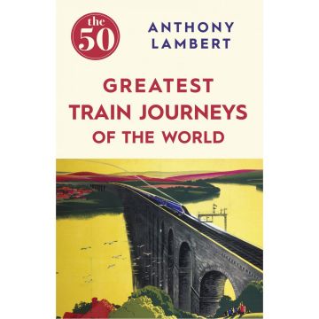 The 50 Greatest Train Journeys of the World